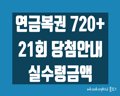 [연금복권720+]연금복권21회 당첨안내/연금복권 1등 실수령금/연금복권 2등 실수령금/연금복권 3등 실수령금/연금복권 당첨번호/연금복권 당첨 지급받는 법/연금복권 당첨 지급절차