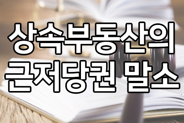  상속 부동산의 근저당권 말소 결정 받은 성공사례