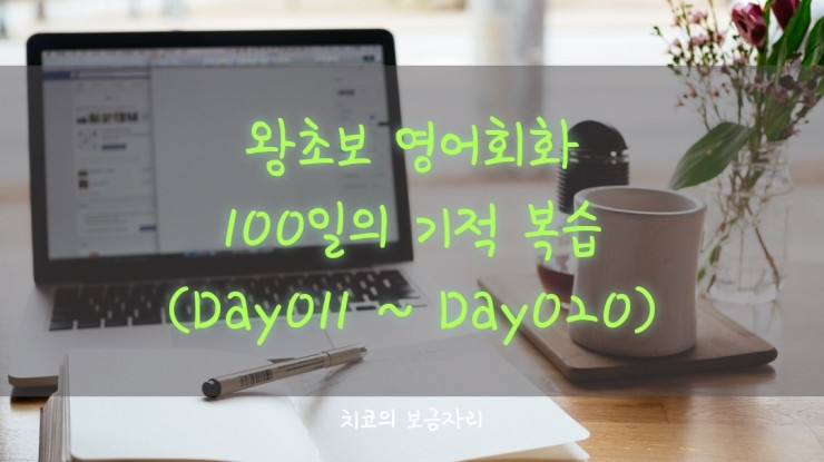  [엄마공부]왕초보 영어회화 100일의 기적 복습(Day011 ~ Day020)