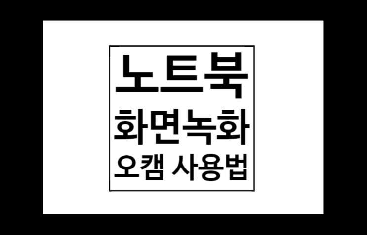 오캠 사용법: 조작 쉬운 노트북 화면 녹화