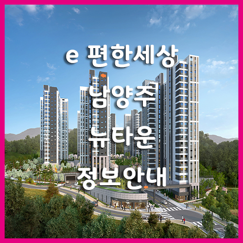  이편한 세상 남양주 뉴타운 모집공고 평면도 위치 정보안내