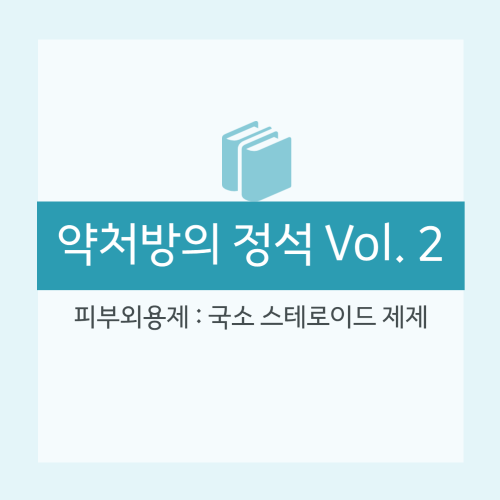  [약처방의 정석] 피부외용제: 국소 스테로이드 제제(topical corticosteroid) - 사용의 실제 : 언제, 진단, 효과적인 상황, 선택, 적응증, 강도, 제형