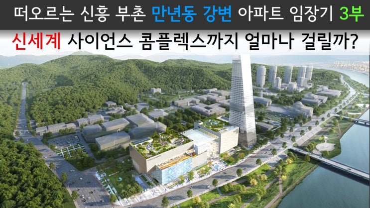  떠오르는 신흥 부촌 만년동 강변 아파트 임장기 3부 / 갑천건너 신세계 사이언스 콤플렉스까지 얼마나 걸릴까?