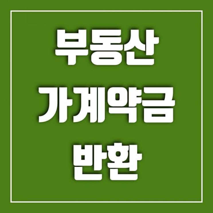 부동산가계약금반환 가능할까? (부동산가계약파기 사례 포함)