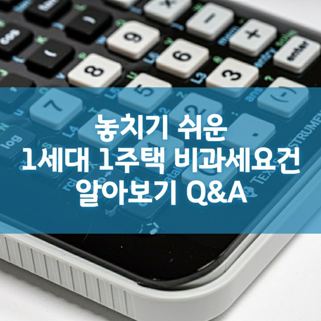  놓치기쉬운 1세대 1주택 비과세 요건 알아보기 Q&A