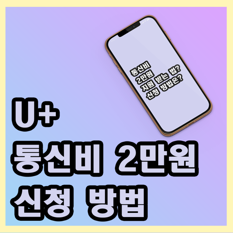 유플러스(U+) 정부 통신비 지원 2만원 신청 방법은? / 통신비 2만원 지원 자격 / 주의사항