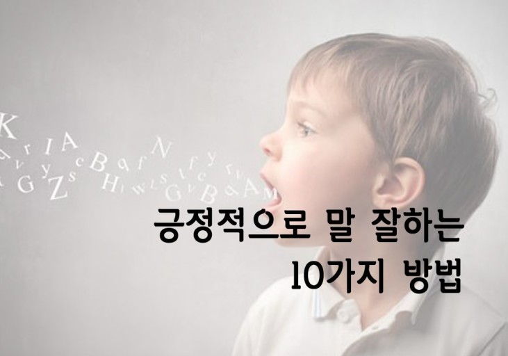  긍정적으로 말 잘하는 10가지 방법과 절대쓰면 안될 5가지말투가 무엇인가?