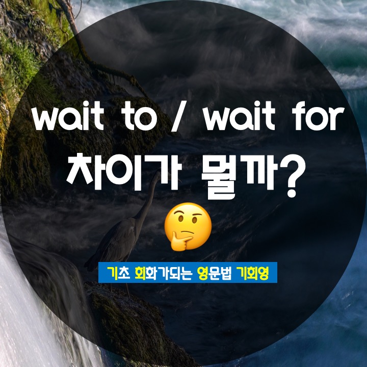  wait for wait to 차이 쉽게 구분하는 방법 - 기회영 영어