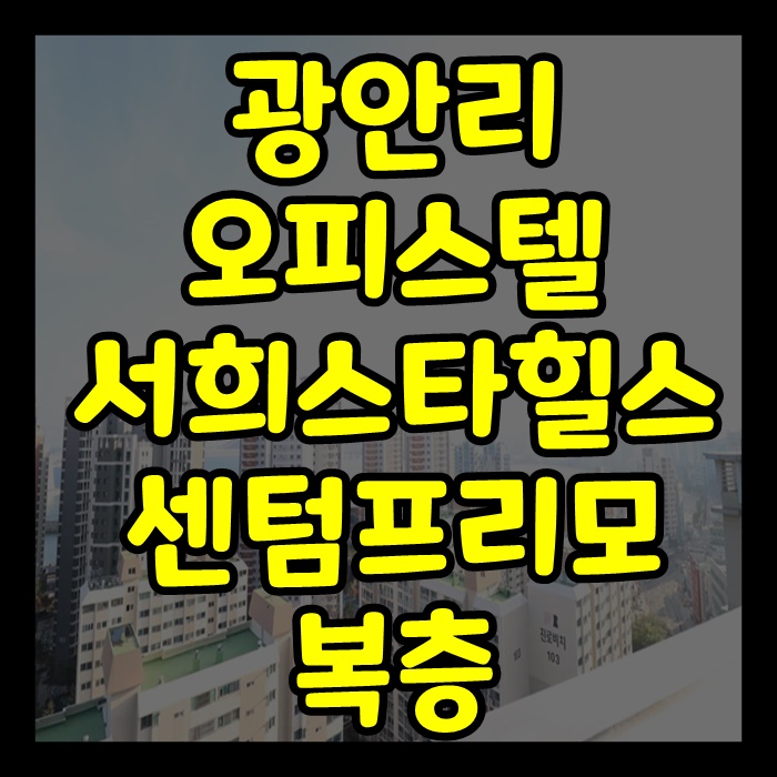  민락동오피스텔 서희스타힐스센텀프리모 복층 매매/월세안내에요