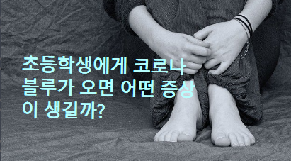 초등학생에게 코로나 블루가 오면 어떤 증상이 생길까?