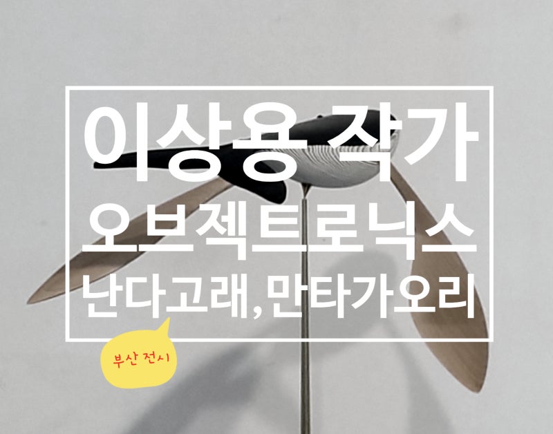 부산전시, 고래 가오리 생활 가전과 만나다, 이상용 작가 오브젝트로닉스 展(Objectronics)