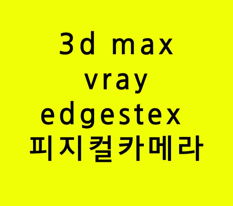 3d max VrayEdgestex피지컬카메라