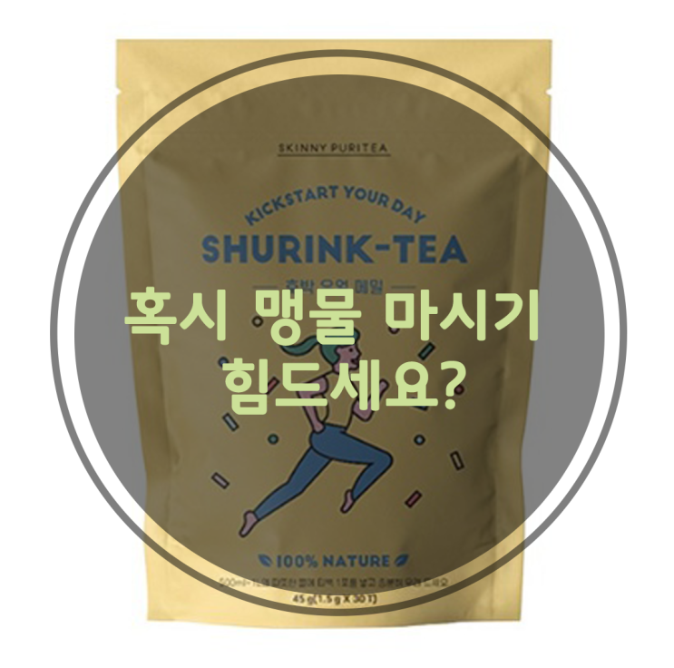  맹물마시기 힘든사람 붓기차 스니키퓨리티 마셔보세요