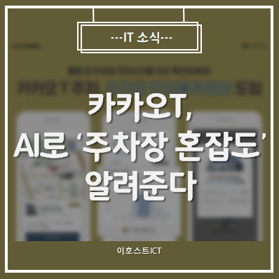  [IT 소식] 카카오T, AI로 '주차장 혼잡도' 알려준다