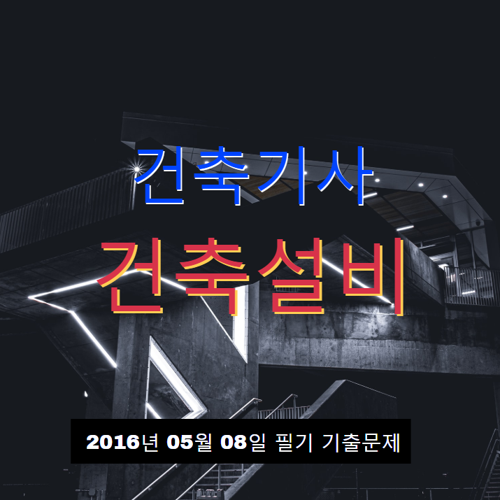 건축기사 건축설비 필기 기출문제 2016년 2회 [16.05.08] 국가기술자격증