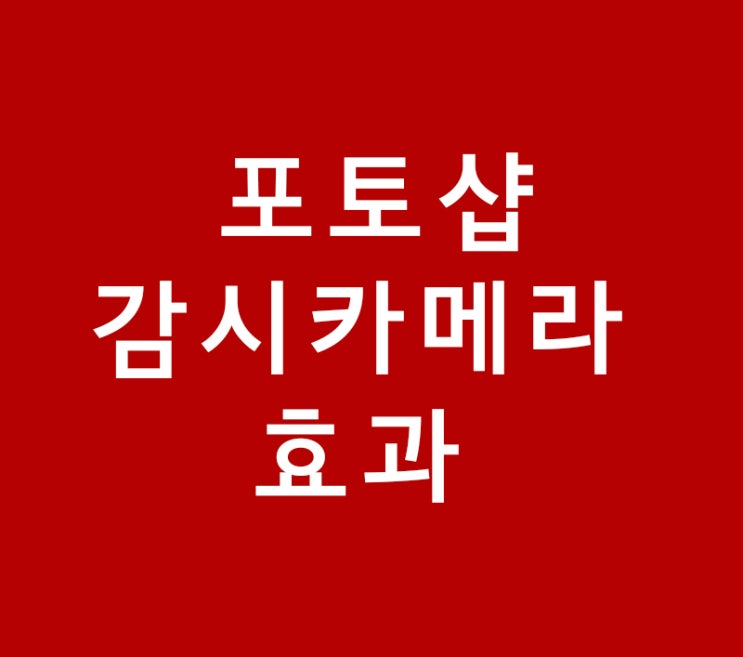 포토샵 감시카메라효과 포토샵 감시카메라효과