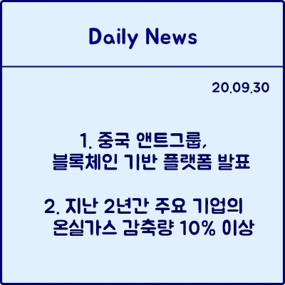 20.09.30 데일리뉴스 : 중국 앤트그룹 블록체인 기반 플랫폼 발표, 지난 2년간 주요 기업의 온실가스 감축량 10% 이상