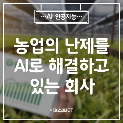  [IT 소식] 농업의 난제를 AI로 해결하고 있는 회사