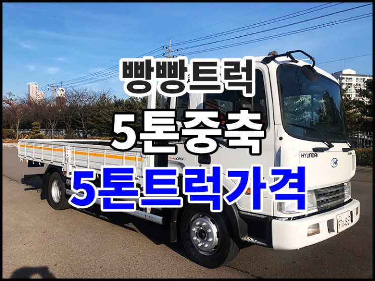  현대 5톤중축 5톤트럭가격 확인하세요!
