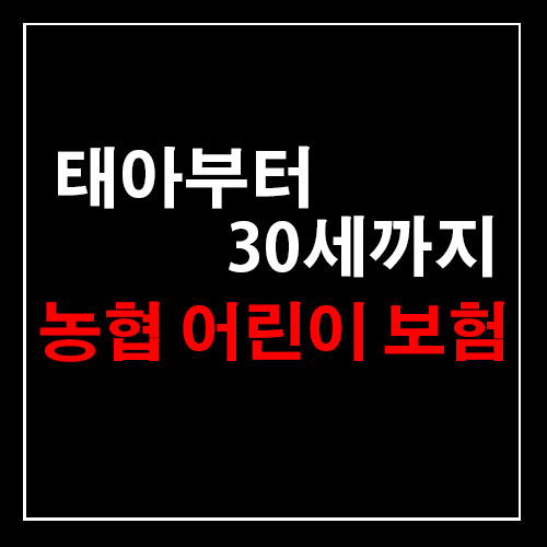  태아부터 30세까지 농협 어린이 보험 준비하기