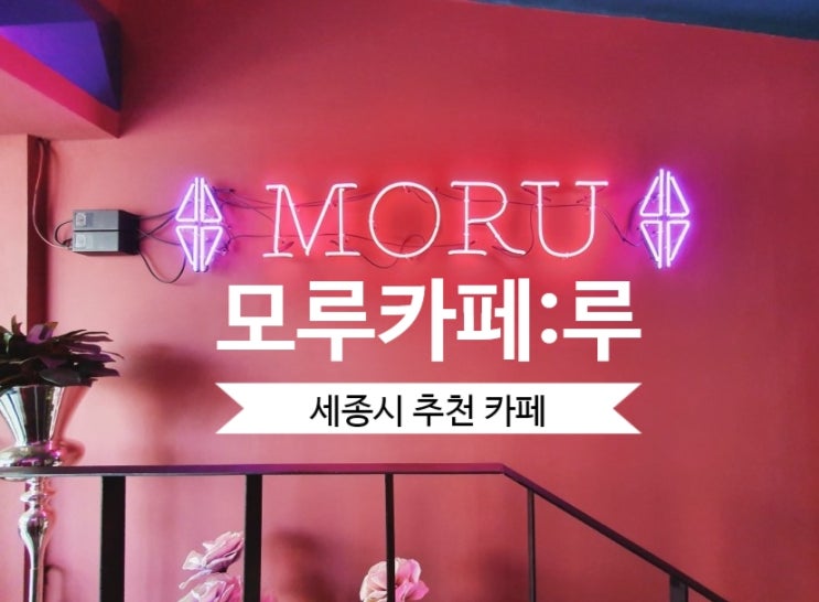  [모루 세종점] 도담동 카페 추천 카페 루 Cafe Lu: 분위기 좋은 카페