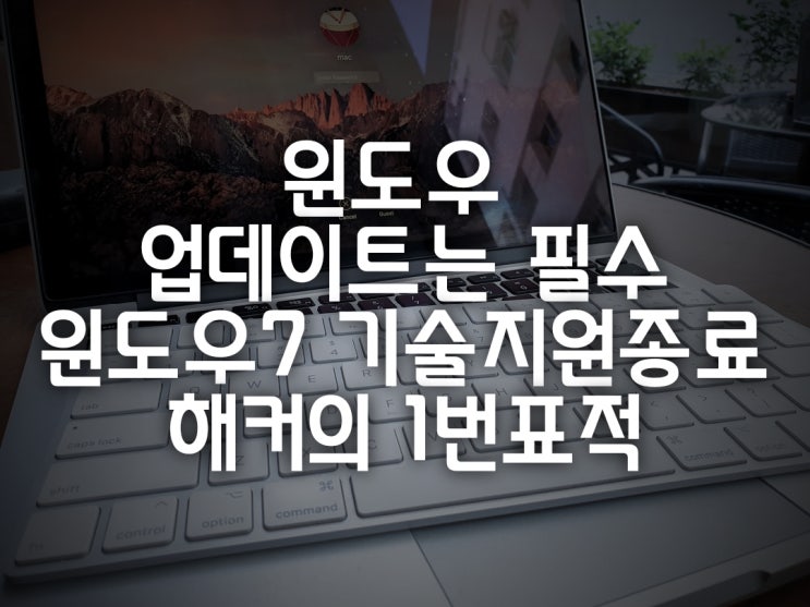  윈도우 업데이트 필수? 윈도우7 기술지원 종료 해커먹잇감