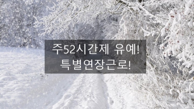  주 52시간 보완책인 처벌유예와 특별연장근로확대 궁금증폭발! 살펴봐요