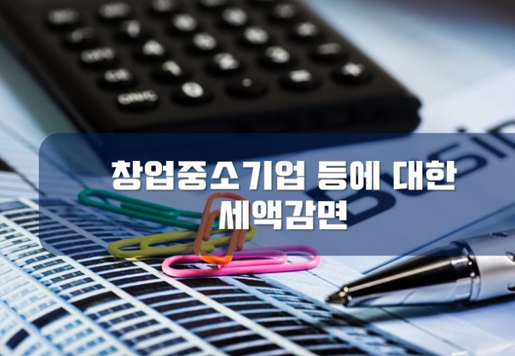  [부산세무사 / 서면세무사] 창업중소기업등에 대한 세액감면