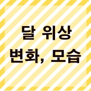  달의 위상변화 모습 모양 상현 하현 보름달까지~!