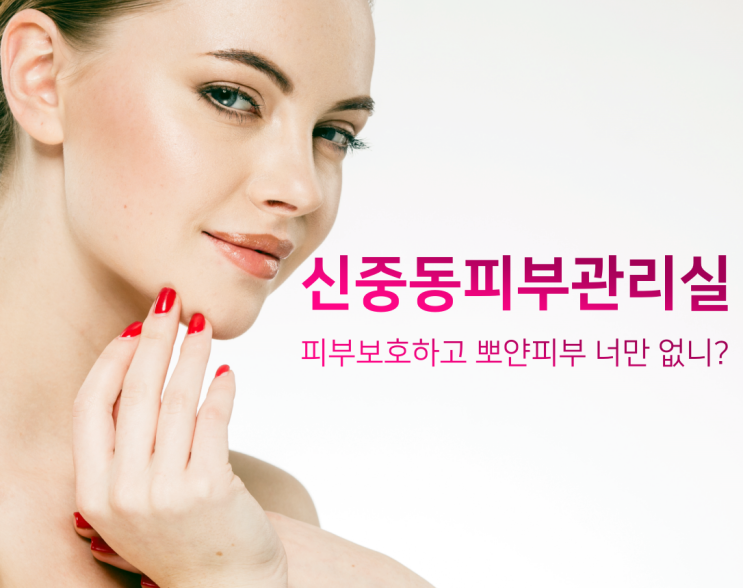  신중동피부관리실 피부보호하고 뽀얀피부 너만 없니???