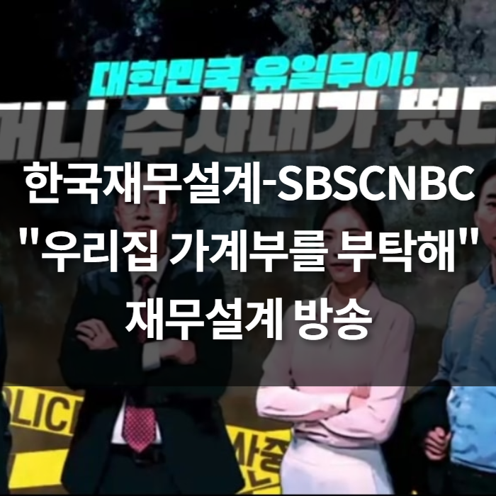 한국재무설계-SBSCNBC "우리집 가계부를 부탁해" 재무설계 방송