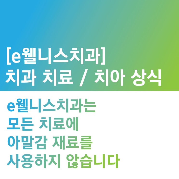  [e웰니스치과] 아말감 재료 사용 중지 / 모든 치료에 아말감 재료 사용을 중지합니다.