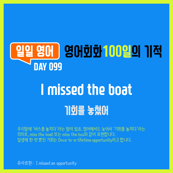  [일일영어] 영어회화 100일의 기적 Day 099. I missed the boat - 기회를 놓쳤어