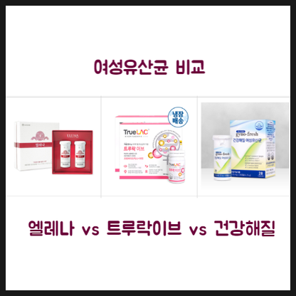  여성 유산균 비교표 - 엘레나, 트루락이브, 건강해질