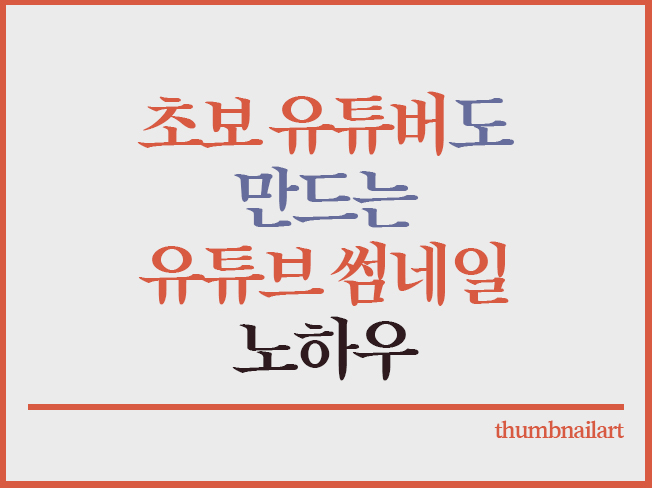  초보 유튜버도 만드는 유튜브 썸네일 노하우