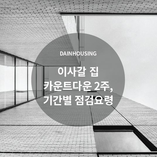  이사갈 집 카운트다운 2주, 기간별 점검요령