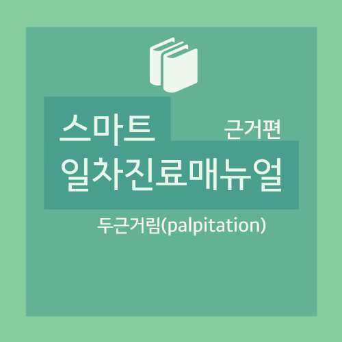  두근거림(palpitation) : 원인 및 감별진단(부정맥, 공황장애), 진단적 접근(심전도, 추가검사) 등