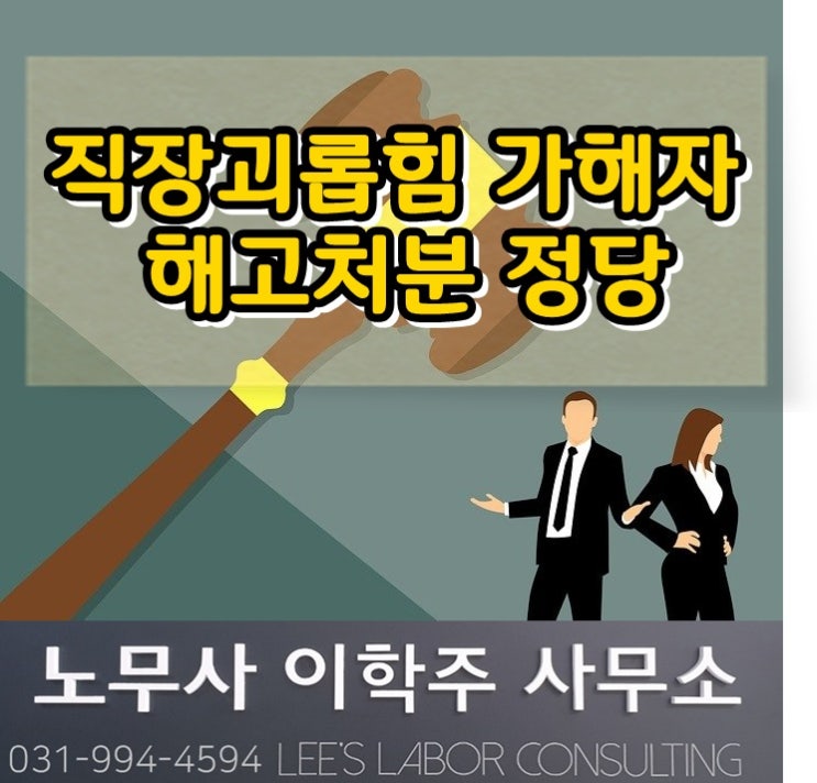직장괴롭힘 가해자 해고처분 정당 (고양시노무사 일산노무사) 직장괴롭힘 가해자 해고처분 정당 (고양시노무사 일산노무사)