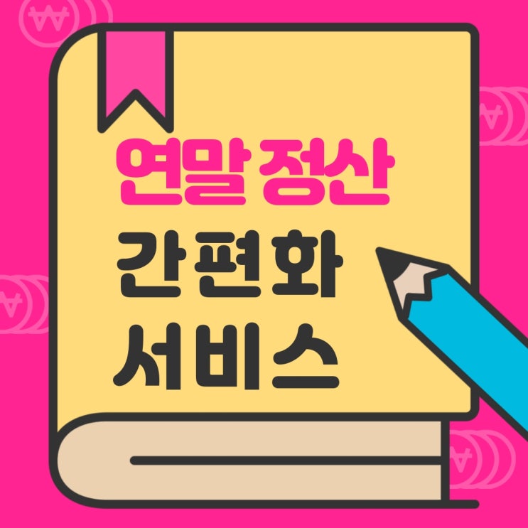  2019 연말정산 간편화 서비스 1월 15일부터 시작! 올해 연말정산 변경사항에 대해서도 알아보아요~