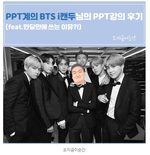  PPT계의 BTS i캔두님의 PPT강의 후기(by 오지금이순간님)