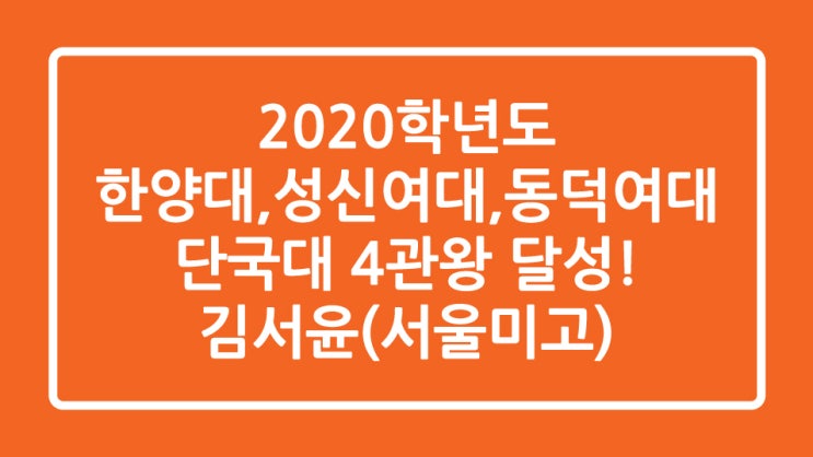  2020학년도 한양대, 성신여대, 동덕여대, 단국대 4관왕 합격생 김서윤 합격수기