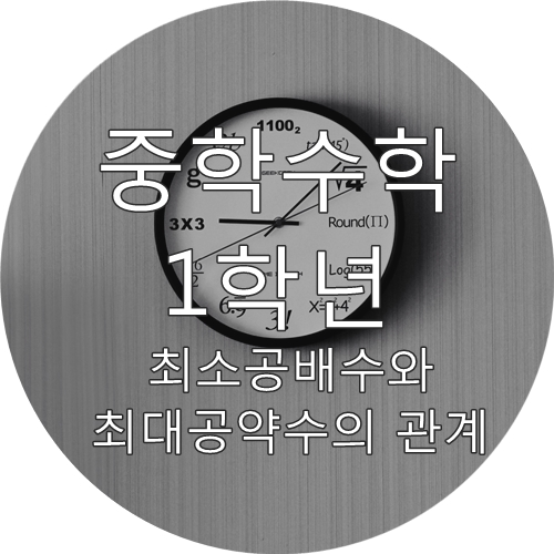 [중학교 1학년 수학 요점정리] 최대공약수와 최소공배수의 관계