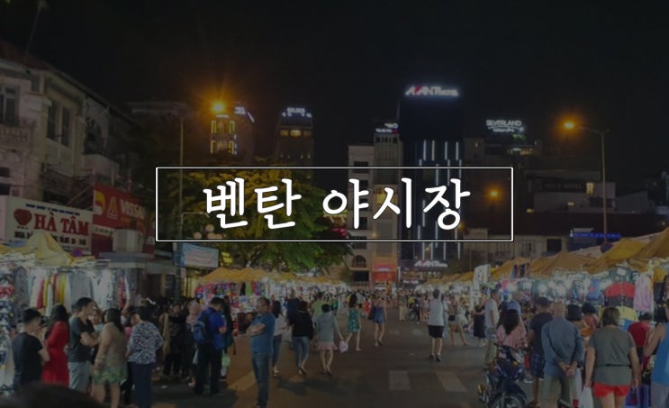  벤탄 야시장, 보고 먹고 즐기고!