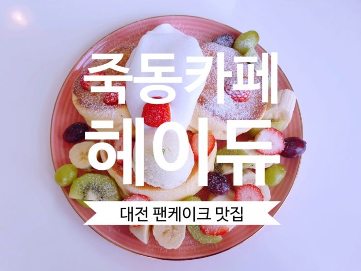  [죽동카페] #헤이듀 진정한 대전 수플레팬케이크 맛집 강추