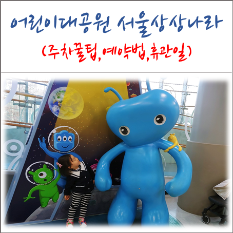  주말 4살 아이와 어린이대공원 서울상상나라    예약 휴관일 인근주차정보