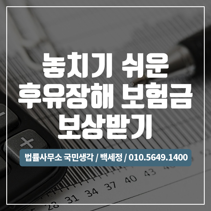  후유장해 보험금, 놓치기 쉬운 보험금! / 종합법률사무소 국민생각:백세정