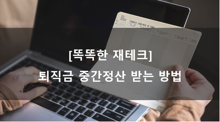  [똑똑한 재테크] 퇴직금 중간정산 받는 방법