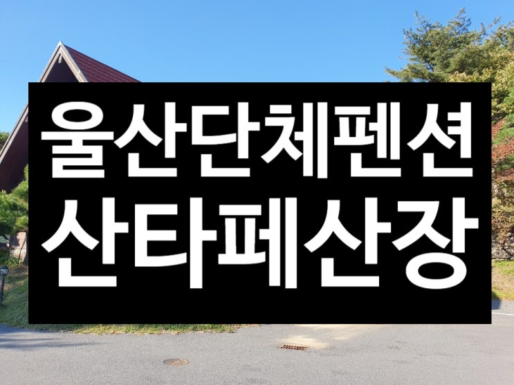  울산단체펜션 회사야유회를 계획하고 계신다면? 산타페산장