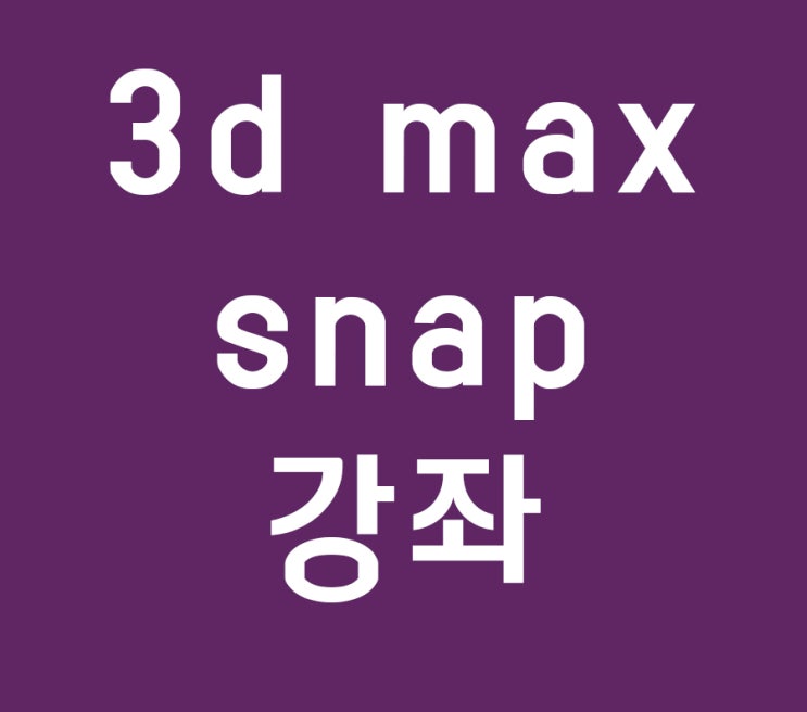 3d max 스냅 단축키강좌