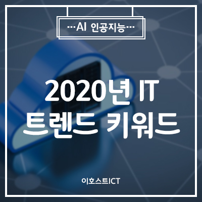  [IT 소식] 2020년 IT 트렌드 키워드...성장 잠재력으로 평가받던 기술, 이젠 실생활 뒤흔든다